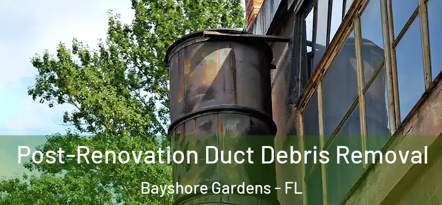  Post-Renovation Duct Debris Removal Bayshore Gardens - FL