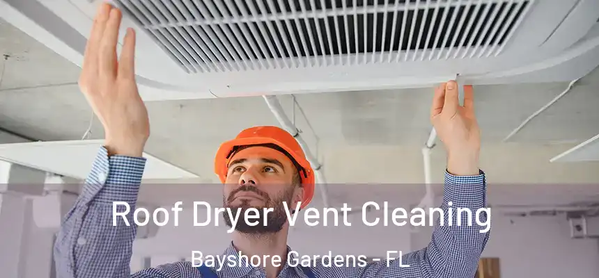 Roof Dryer Vent Cleaning Bayshore Gardens - FL
